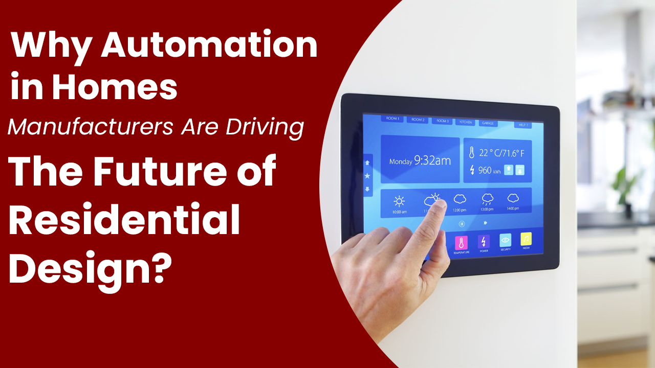 Why Automation in Homes Manufacturers Are Driving the Future of Residential Design?