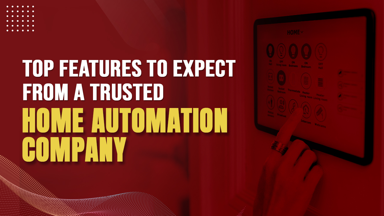 Top Features to Expect from a Trusted Home Automation Company